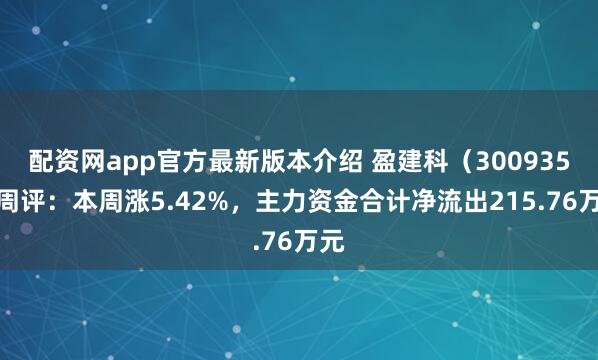 配资网app官方最新版本介绍 盈建科（300935）周评：本周涨5.42%，主力资金合计净流出215.76万元